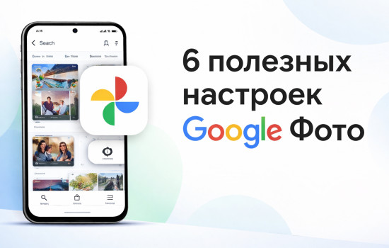 6 полезных настроек Гугл Фото, которые сделают жизнь проще